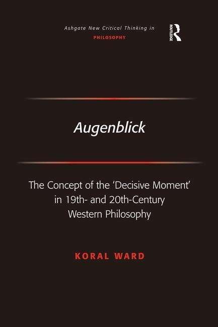Cover for Koral Ward · Augenblick: The Concept of the 'Decisive Moment' in 19th- and 20th-Century Western Philosophy (Hardcover Book) [New edition] (2008)