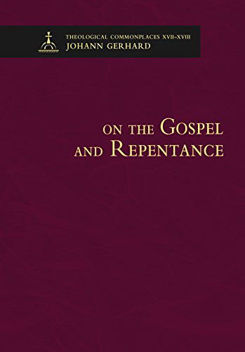 Cover for Johann Gerhard · On the Gospel and Repentance - Theological Commonplaces (Hardcover Book) (2016)