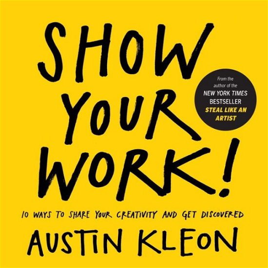 Show Your Work!: 10 Ways to Share Your Creativity and Get Discovered - Austin Kleon - Livros - Workman Publishing - 9780761178972 - 6 de março de 2014