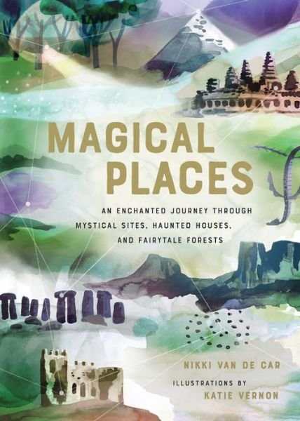 Cover for Nikki Van De Car · Magical Places: An Enchanted Journey through Mystical Sites, Haunted Houses, and Fairytale Forests (Hardcover bog) (2019)