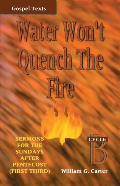 Water Won't Quench the Fire (Gospel Sermon Series, Cycle B) - William G. Carter - Books - CSS Publishing Company - 9780788007972 - July 1, 1996