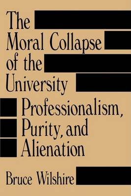 Cover for Bruce Wilshire · The Moral Collapse of the University Professionalism, Purity, and Alienation (Suny Series, Educational Leadership) (Paperback Bog) (1990)