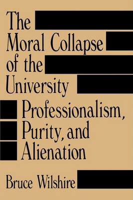Cover for Bruce Wilshire · The Moral Collapse of the University Professionalism, Purity, and Alienation (Suny Series, Educational Leadership) (Paperback Book) (1990)