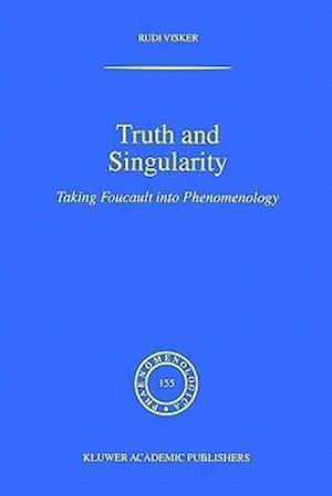 Cover for Rudi Visker · Truth and Singularity: Taking Foucault into Phenomenology - Phaenomenologica (Pocketbok) [Softcover reprint of the original 1st ed. 1999 edition] (2000)