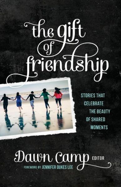 Cover for Ed. Dawn Camp · The Gift of Friendship: Stories That Celebrate the Beauty of Shared Moments (Paperback Book) (2017)