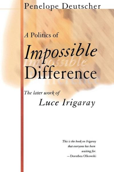 A Politics of Impossible Difference: The Later Work of Luce Irigaray - Penelope Deutscher - Books - Cornell University Press - 9780801487972 - June 11, 2002