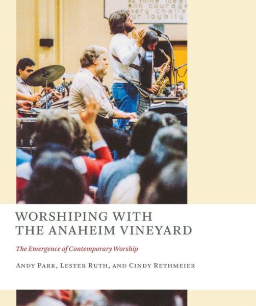 Cover for Andy Park · Worshiping with the Anaheim Vineyard: The Emergence of Contemporary Worship - The Church at Worship: Case Studies from Christian History (Paperback Book) (2016)