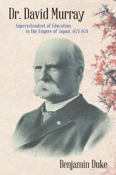 Cover for Benjamin Duke · Dr. David Murray: Superintendent of Education in the Empire of Japan, 1873-1879 (Hardcover Book) (2019)