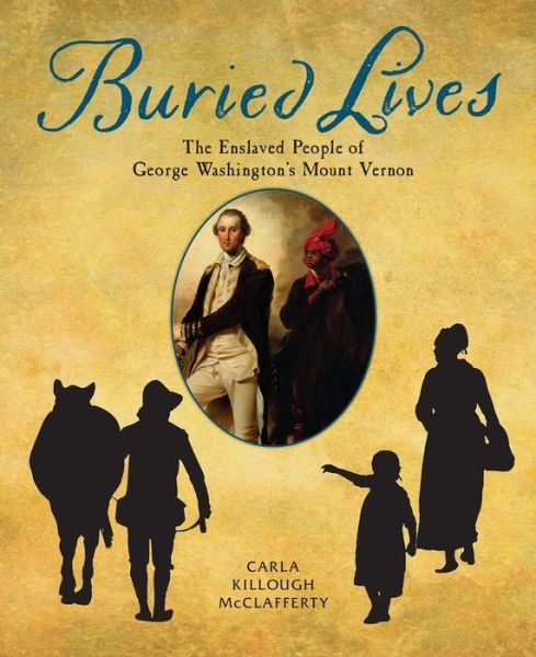 Cover for Carla Killough McClafferty · Buried Lives The Enslaved People of George Washington's Mount Vernon (Book) (2018)
