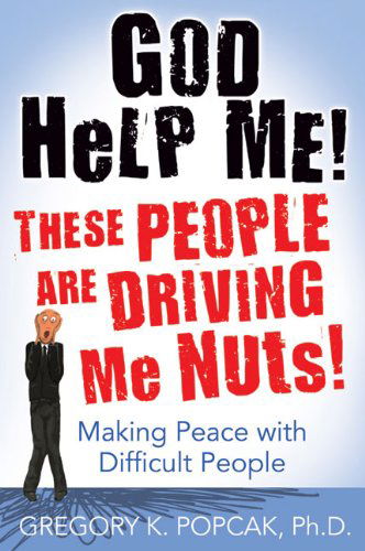 God Help Me! These People Are Driving Me Nuts!: Making Peace with Difficult People - Gregory K. Popcak Phd - Książki - The Crossroad Publishing Company - 9780824525972 - 1 kwietnia 2010
