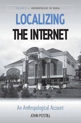 Cover for John Postill · Localizing the Internet: An Anthropological Account - Anthropology of Media (Hardcover bog) (2011)