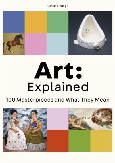 Art: Explained: 100 Masterpieces and What They Mean - Susie Hodge - Kirjat - Orion Publishing Co - 9780857828972 - torstai 2. kesäkuuta 2022