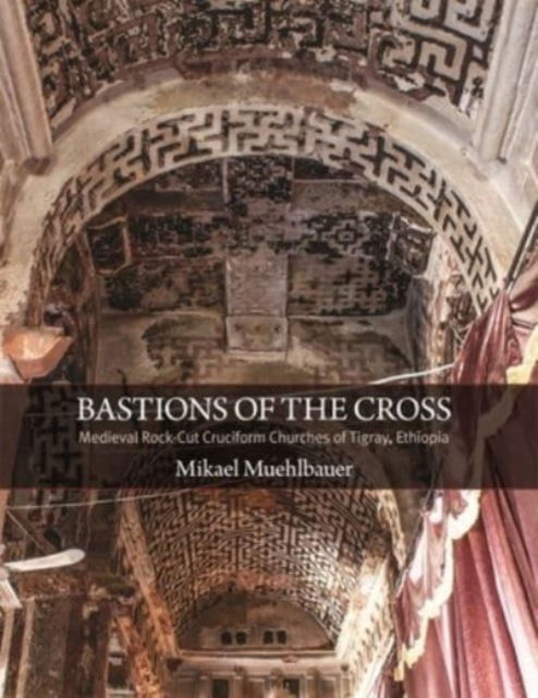 Cover for Mikael Muehlbauer · Bastions of the Cross: Medieval Rock-Cut Cruciform Churches of Tigray, Ethiopia - Dumbarton Oaks Studies (Hardcover Book) (2023)