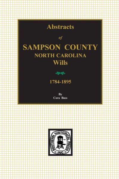 Sampson County, North Carolina Wills, 1784-1895, Abstracts Of. - Cora Bass - Books - Southern Historical Press, Inc. - 9780893088972 - April 30, 2015