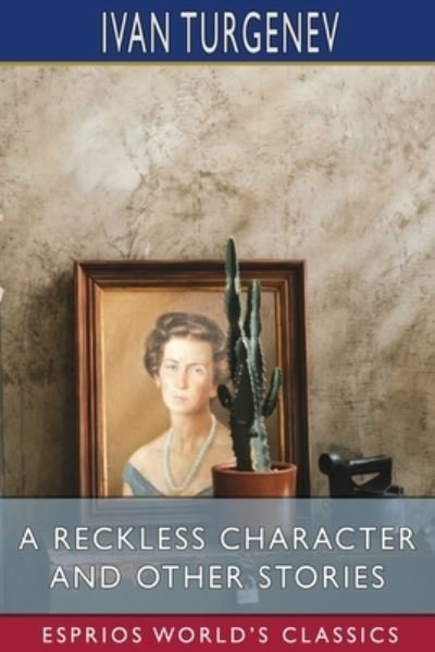 A Reckless Character and Other Stories (Esprios Classics) - Ivan Sergeevich Turgenev - Livros - Blurb - 9781006106972 - 26 de abril de 2024