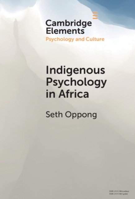 Indigenous Psychology in Africa: A Survey of Concepts, Theory, Research, and Praxis - Elements in Psychology and Culture - Oppong, Seth (University of Botswana) - Bücher - Cambridge University Press - 9781009486972 - 23. Mai 2024