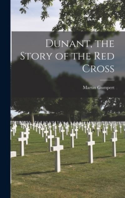 Cover for Martin 1897-1955 Gumpert · Dunant, the Story of the Red Cross (Hardcover Book) (2021)