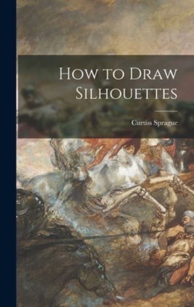 Cover for Curtiss Sprague · How to Draw Silhouettes (Hardcover Book) (2021)