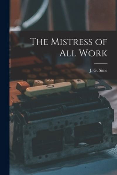 Cover for J G (Jessie Georgina) 1880-1 Sime · The Mistress of All Work [microform] (Paperback Bog) (2021)