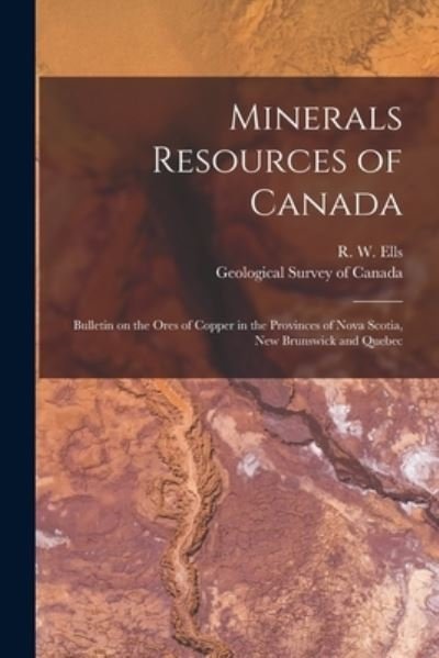 Cover for R W (Robert Wheelock) 1845-1 Ells · Minerals Resources of Canada [microform]: Bulletin on the Ores of Copper in the Provinces of Nova Scotia, New Brunswick and Quebec (Pocketbok) (2021)