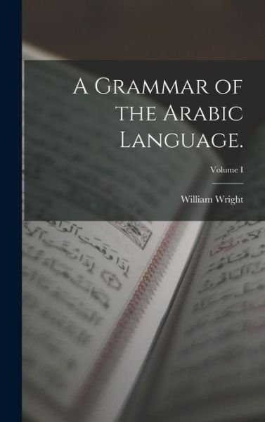 Grammar of the Arabic Language. ; Volume I - William Wright - Libros - Creative Media Partners, LLC - 9781015438972 - 26 de octubre de 2022