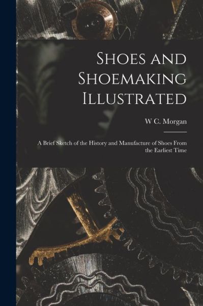 Cover for W. C. Morgan · Shoes and Shoemaking Illustrated (Book) (2022)