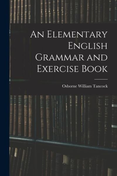 Cover for Osborne William Tancock · Elementary English Grammar and Exercise Book (Bog) (2022)