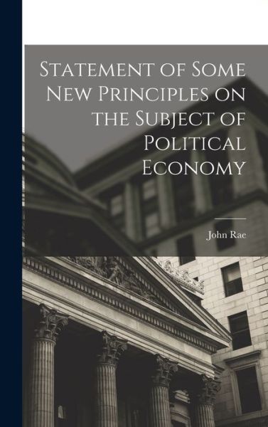 Statement of Some New Principles on the Subject of Political Economy - John Rae - Books - Creative Media Partners, LLC - 9781016473972 - October 27, 2022