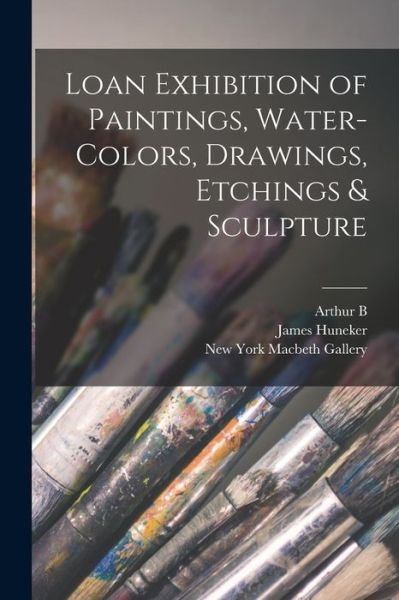 Cover for James Huneker · Loan Exhibition of Paintings, Water-Colors, Drawings, Etchings &amp; Sculpture (Book) (2022)
