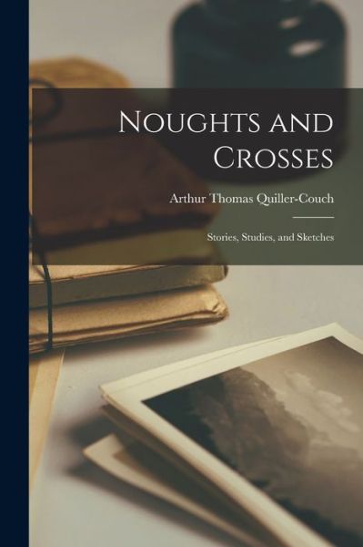 Noughts and Crosses - Arthur Thomas Quiller-Couch - Books - Creative Media Partners, LLC - 9781016767972 - October 27, 2022