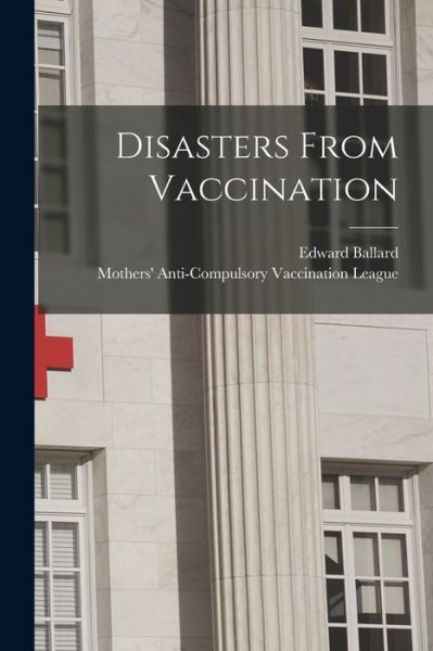 Cover for Mothers' Anti-Compulsory Vaccination · Disasters from Vaccination (Book) (2022)