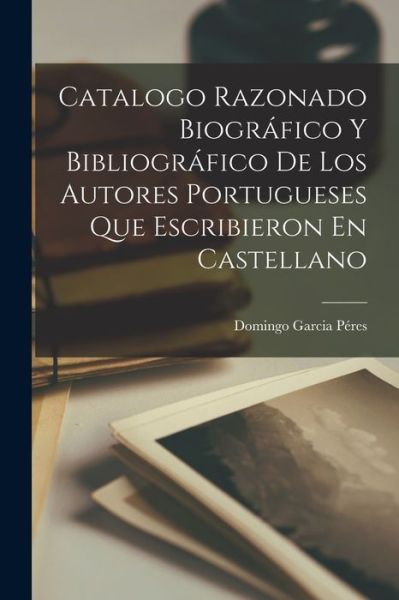 Cover for Domingo Garcia Péres · Catalogo Razonado Biográfico y Bibliográfico de Los Autores Portugueses Que Escribieron en Castellano (Book) (2022)