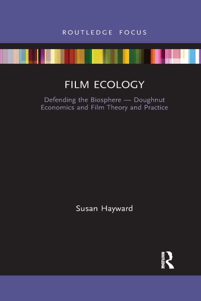 Cover for Hayward, Susan (University of Exeter, UK) · Film Ecology: Defending the Biosphere — Doughnut Economics and Film Theory and Practice (Paperback Book) (2021)