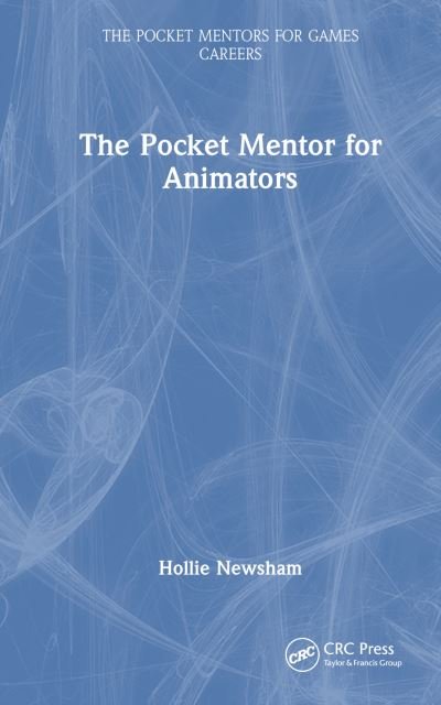 Hollie Newsham · The Pocket Mentor for Animators - The Pocket Mentors for Games Careers (Hardcover Book) (2024)