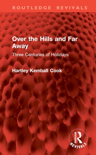 Cover for Hartley Kemball Cook · Over the Hills and Far Away: Three Centuries of Holidays - Routledge Revivals (Hardcover Book) (2024)