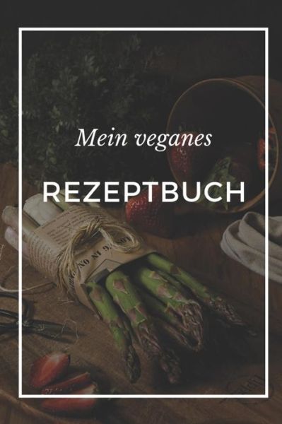 Cover for Veganes Rezptbuch Publishing · Mein Veganes Rezeptbuch (Paperback Book) (2019)