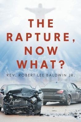 Cover for REV Robert Lee Baldwin Jr · The Rapture, Now What? (Taschenbuch) (2019)