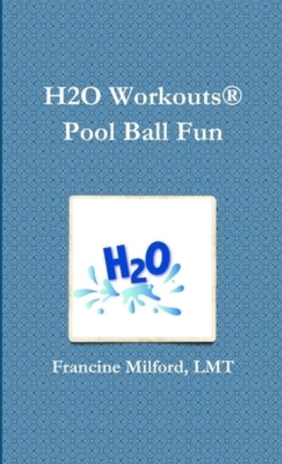 H2O Workouts (R) Pool Ball Fun - Lmt Francine Milford - Kirjat - Lulu Press, Inc. - 9781105883972 - perjantai 22. kesäkuuta 2012