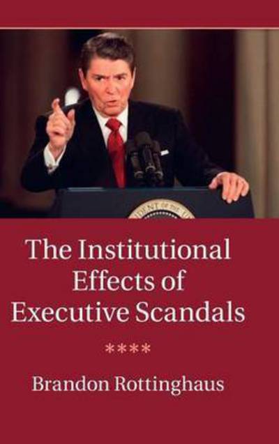 Cover for Rottinghaus, Brandon (University of Houston) · The Institutional Effects of Executive Scandals (Hardcover Book) (2015)