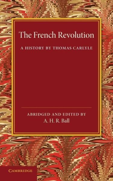The French Revolution: A History by Thomas Carlyle - Thomas Carlyle - Books - Cambridge University Press - 9781107652972 - July 17, 2014