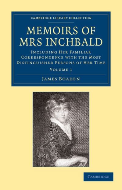 Memoirs of Mrs Inchbald: Volume 1: Including her Familiar Correspondence with the Most Distinguished Persons of her Time - Cambridge Library Collection - British & Irish History, 17th & 18th Centuries - James Boaden - Libros - Cambridge University Press - 9781108064972 - 5 de septiembre de 2013