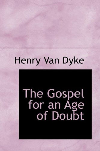 The Gospel for an Age of Doubt - Henry Van Dyke - Books - BiblioLife - 9781115527972 - October 3, 2009