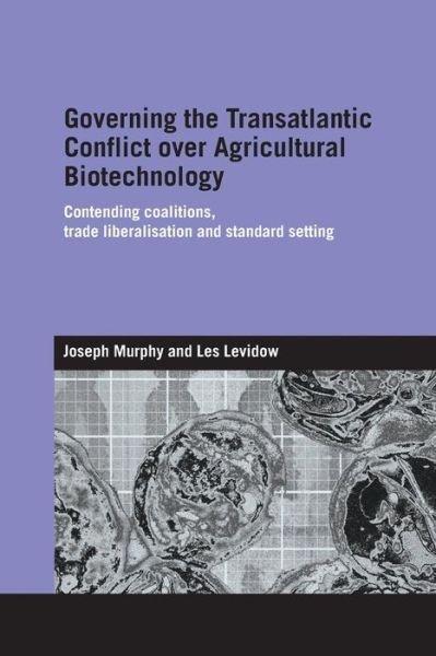Cover for Joseph Murphy · Governing the Transatlantic Conflict over Agricultural Biotechnology: Contending Coalitions, Trade Liberalisation and Standard Setting - Genetics and Society (Taschenbuch) (2016)