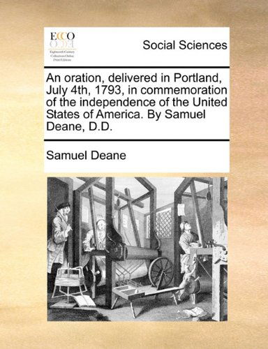 Cover for Samuel Deane · An Oration, Delivered in Portland, July 4th, 1793, in Commemoration of the Independence of the United States of America. by Samuel Deane, D.d. (Paperback Book) (2010)