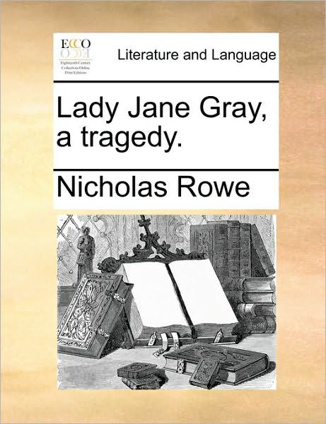 Cover for Nicholas Rowe · Lady Jane Gray, a Tragedy. (Paperback Bog) (2010)