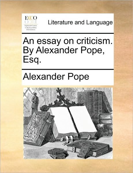 Cover for Alexander Pope · An Essay on Criticism. by Alexander Pope, Esq. (Pocketbok) (2010)
