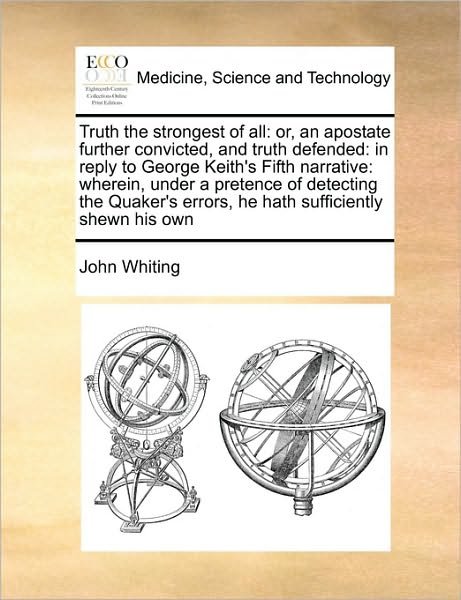 Cover for John Whiting · Truth the Strongest of All: Or, an Apostate Further Convicted, and Truth Defended: in Reply to George Keith's Fifth Narrative: Wherein, Under a Pr (Pocketbok) (2010)
