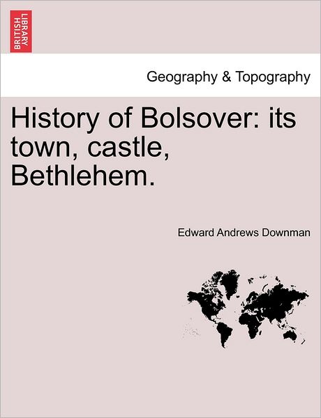 Cover for Edward Andrews Downman · History of Bolsover: Its Town, Castle, Bethlehem. (Paperback Book) (2011)