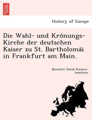 Cover for Benedict Jacob Roemer-buechner · Die Wahl- Und Kronungs-kirche Der Deutschen Kaiser Zu St. Bartholomai in Frankfurt Am Main. (Paperback Book) [German edition] (2011)