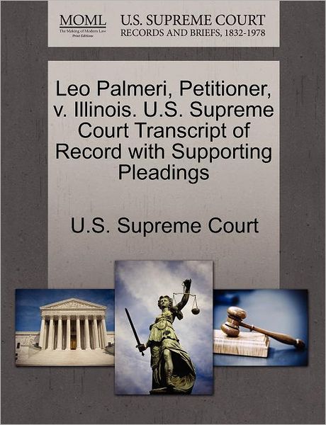 Cover for U S Supreme Court · Leo Palmeri, Petitioner, V. Illinois. U.s. Supreme Court Transcript of Record with Supporting Pleadings (Paperback Book) (2011)